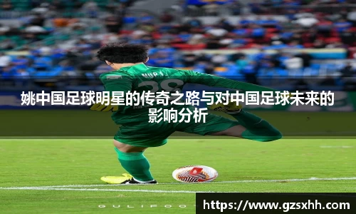 姚中国足球明星的传奇之路与对中国足球未来的影响分析