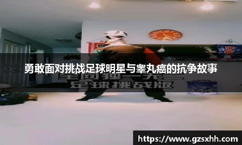 勇敢面对挑战足球明星与睾丸癌的抗争故事