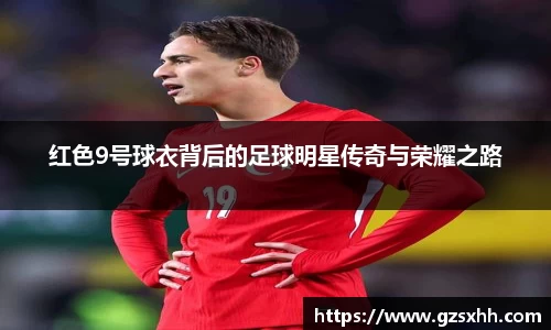 红色9号球衣背后的足球明星传奇与荣耀之路